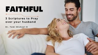 Faithful: 3 Scriptures to Pray Over Your Husband Ephesians 5:25-28 The Message