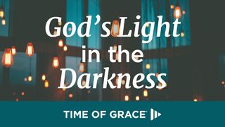 God’s Light in the Darkness Psalms 90:17 New Living Translation
