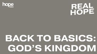 Real Hope: Back to Basics - God's Kingdom Romans 14:17-18 King James Version