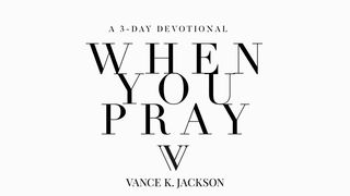 When You Pray II Chronicles 7:14-16 New King James Version