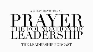 Prayer: The Foundation Of Leadership Matthew 6:6-7 New Living Translation