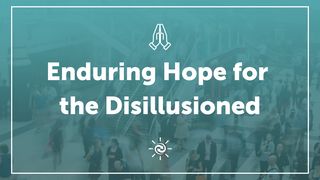 Enduring Hope for the Disillusioned Jeremiah 17:7-8, 14 New King James Version