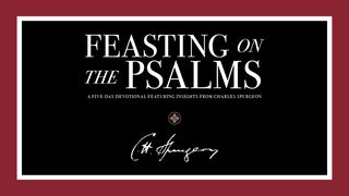 Feasting on the Psalms: A Five-Day Devotional Featuring Insights From Charles Spurgeon Psalms 91:9-10 New King James Version