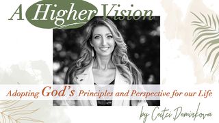 A Higher Vision: Adopting God's Principles and Perspective in Our Life Revelation 4:9-11 The Message