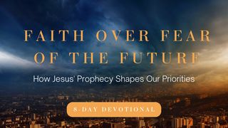 Faith Over Fear of the Future Matthew 24:13-14 The Message
