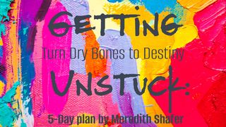 Getting Unstuck: Turn Dry Bones Into Destiny Romans 15:4 Amplified Bible