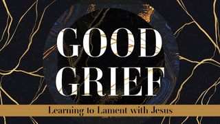 Good Grief Part 3: Learning to Lament With Jesus 1 Timothy 2:4-6 New International Version