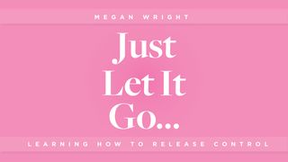 Just Let It Go - Learning How to Release Control Mark 8:2 New International Version (Anglicised)