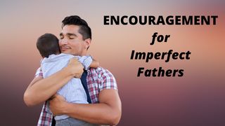 Encouragement for Imperfect Fathers Jeremiah 1:4-19 New King James Version