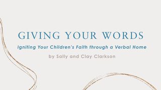 Giving Your Words: The Lifegiving Power of a Verbal Home for Family Faith Formation Luke 8:15 New Living Translation