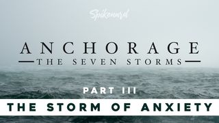 Anchorage: The Storm of Anxiety | Part 3 of 8 Matthew 10:19-20 New Living Translation