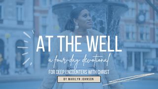 At the Well:  a Four-Day Devotional for Deep Encounters With Christ  Marilyn Johnson John 4:13-14 The Message