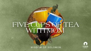 [Wisdom of Solomon] Five Cups of Tea With Mom Colossians 1:4-6 Amplified Bible