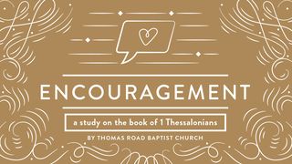 Encouragement: A Study in 1 Thessalonians 1 Thessalonians 5:4-8 The Message