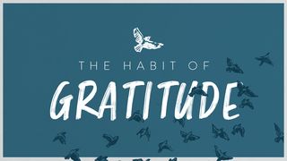The Habit of Gratitude Psalms 105:1-25 New Living Translation