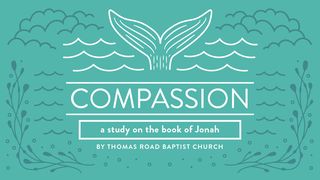 Compassion: A Study in Jonah Jonah 1:15-17 New King James Version
