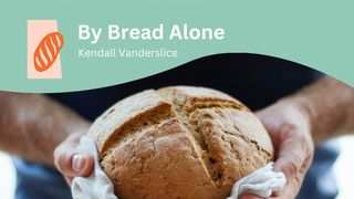 By Bread Alone Matthew 26:27 New International Version