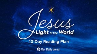 Our Daily Bread: Jesus Light of the World 1 John 1:1-2 The Message