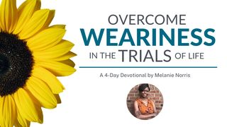 Overcome Weariness in the Trials of Life a 4-Day Devotional by Melanie Norris Psalms 37:3-4 The Message