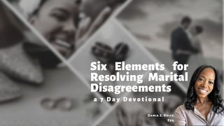 Six Elements for Resolving Marital Disagreements a 5-Day Devotion by Damia Rolfe Matthew 12:36-37 Christian Standard Bible