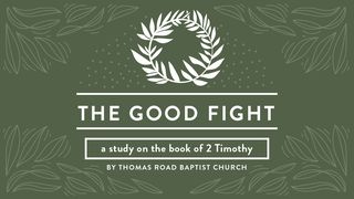 The Good Fight: A Study in 2 Timothy 2 Timothy 1:8-10 The Message