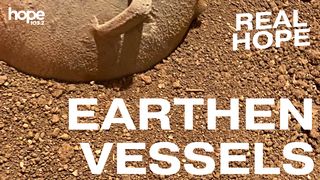 Real Hope: Earthen Vessels 2 Corinthians 4:7 New International Version