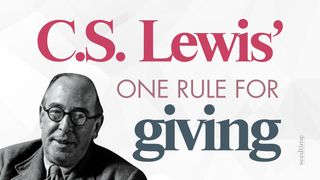 C.S. Lewis' One Rule for Giving & Generosity Luke 12:29-32 The Message
