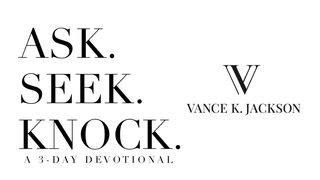 Ask. Seek. Knock.  Matthew 7:7 American Standard Version