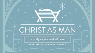 Christ as Man: A Study in Luke Luke 7:28-30 The Message