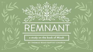 Remnant: A Study in Micah Micah 7:7-20 English Standard Version 2016