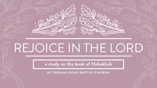 Rejoice in the Lord: A Study in Habakkuk Habakkuk 3:17-19 The Message