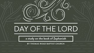 The Day of the Lord: A Study in Zephaniah Zephaniah 1:1-18 New Living Translation
