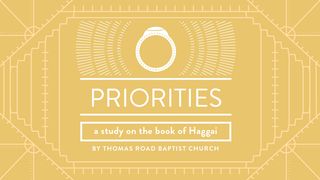Priorities: A Study in Haggai Haggai 1:5-6 New American Standard Bible - NASB 1995