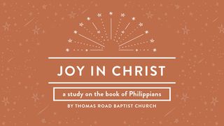 Joy in Christ: A Study in Philippians Philippians 1:18-30 The Message