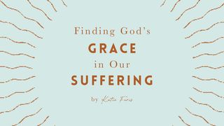 Finding God’s Grace in Our Suffering by Katie Faris Psalms 145:8 Common English Bible
