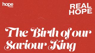 Real Hope: The Birth of Our Saviour King Matthew 3:4 The Passion Translation