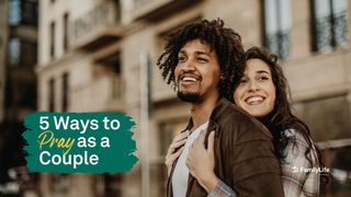 5 Ways to Pray as a Couple 1 Corinthians 12:12, 25-27 Amplified Bible