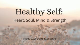 Healthy Self: Heart, Soul, Mind & Strength Philippians 4:10, 12, 14 New King James Version