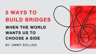 5 Ways to Build Bridges When the World Wants Us to Choose a Side Mark 15:3 The Passion Translation