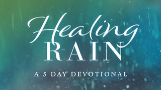 Healing Rain That Makes Us Whole James 5:13-15 The Message