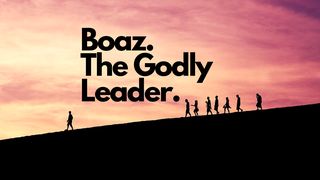 Boaz - the Godly Leader Ruth 2:15 New Living Translation