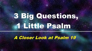 3 Big Questions, 1 Little Psalm Salmos 19:1-14 Traducción en Lenguaje Actual