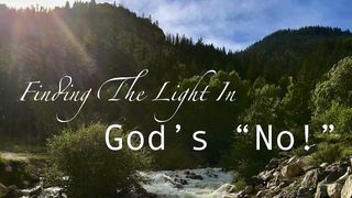 Finding the Light in God's "No!" Luke 22:39-46 New Living Translation