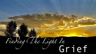 Finding the Light in Grief Luke 19:41-44 The Message