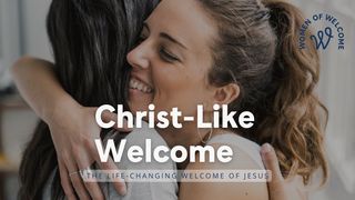Women of Welcome: Christ-Like Welcome Mark 9:37 New King James Version