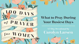 100 Days of Prayer for Women: What to Pray During Your Busiest Days by Carolyn Larsen Psalms 36:7-12 The Message