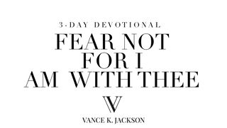 Fear Not for I Am With Thee 2 Timothy 1:7-8 The Passion Translation