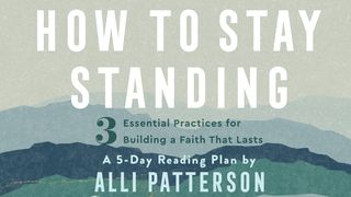 How to Stay Standing: 3 Practices for Building a Faith That Lasts Deuteronomy 6:4-6 New King James Version