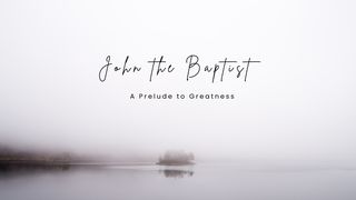 John the Baptist - a Prelude to Greatness Mark 1:1-3 The Message
