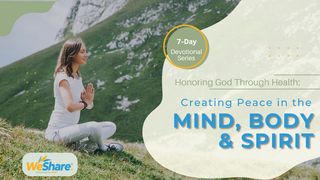 Honoring God Through Health: Creating Peace in the Mind Body and Spirit Proverbs 4:20-27 The Message